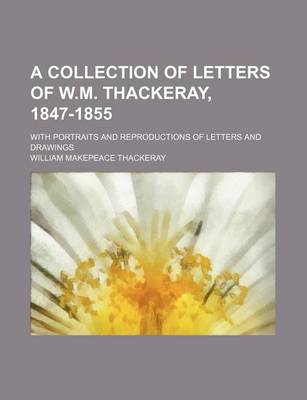 Book cover for A Collection of Letters of W.M. Thackeray, 1847-1855; With Portraits and Reproductions of Letters and Drawings