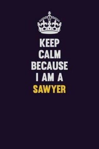 Cover of Keep Calm Because I Am A Sawyer