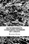 Book cover for 500 Worksheets - Comparing Numbers of 5 Digits
