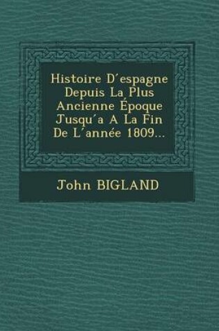 Cover of Histoire D Espagne Depuis La Plus Ancienne Epoque Jusqu A A La Fin de L Annee 1809...