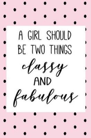 Cover of A Girl Should Be Two Things Classy and Fabulous