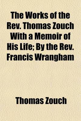 Book cover for The Works of the REV. Thomas Zouch with a Memoir of His Life (Volume 2); By the REV. Francis Wrangham