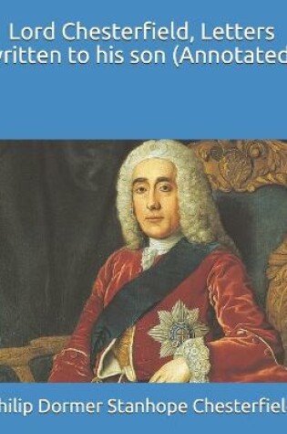 Cover of Lord Chesterfield, Letters written to his son (Annotated)
