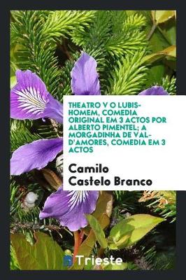 Book cover for Theatro V O Lubis-Homem, Comedia Original Em 3 Actos Por Alberto Pimentel; A Morgadinha de Val-d'Amores, Comedia Em 3 Actos