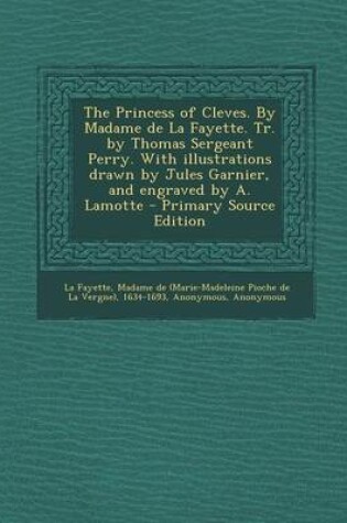 Cover of The Princess of Cleves. by Madame de La Fayette. Tr. by Thomas Sergeant Perry. with Illustrations Drawn by Jules Garnier, and Engraved by A. Lamotte -