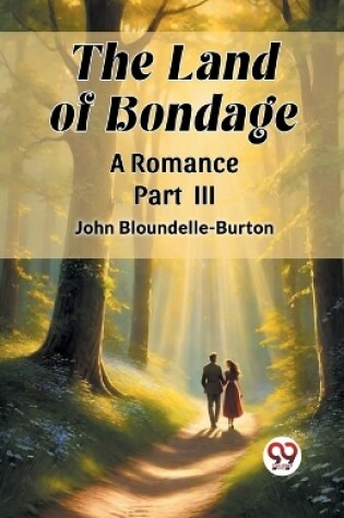 Cover of The Land of Bondage A Romance PART III