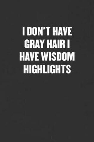 Cover of I Don't Have Gray Hair I Have Wisdom Highlights