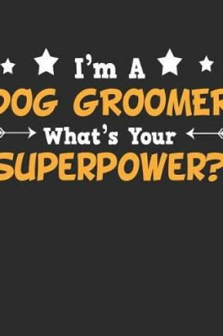 Cover of I'm a Dog Groomer What's Your Superpower