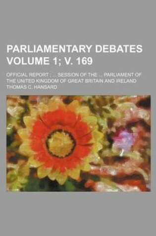 Cover of Parliamentary Debates Volume 1; V. 169; Official Report