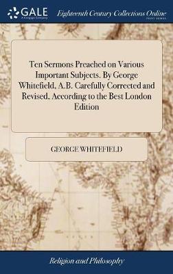 Book cover for Ten Sermons Preached on Various Important Subjects. By George Whitefield, A.B. Carefully Corrected and Revised, According to the Best London Edition