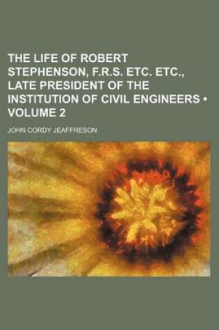 Cover of The Life of Robert Stephenson, F.R.S. Etc. Etc., Late President of the Institution of Civil Engineers (Volume 2)