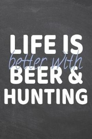 Cover of Life is better with Beer & Hunting