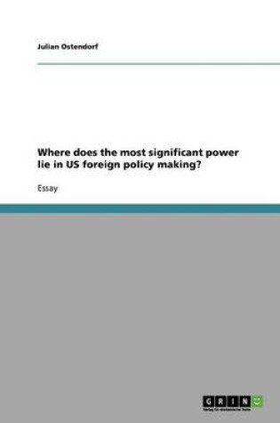 Cover of Where does the most significant power lie in US foreign policy making?