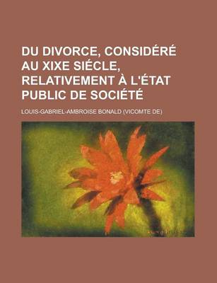 Book cover for Du Divorce, Consid R Au Xixe Si Cle, Relativement L' Tat Public de Soci T