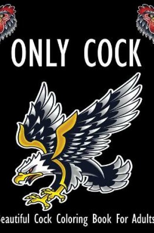 Cover of ONLY COCK, Beautiful Cock Coloring Book For Adults