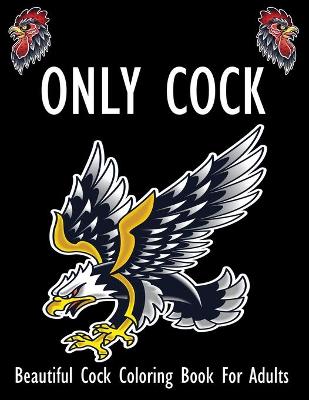 Book cover for ONLY COCK, Beautiful Cock Coloring Book For Adults