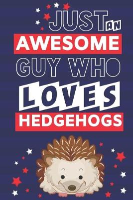 Book cover for Just an Awesome Guy Who Loves Hedgehogs