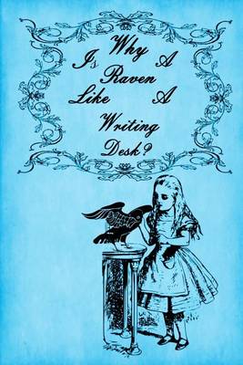 Cover of Alice in Wonderland Journal - Why Is A Raven Like A Writing Desk? (Blue)