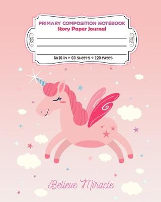 Book cover for Primary Composition Notebook Story Paper Journal Believe Miracle