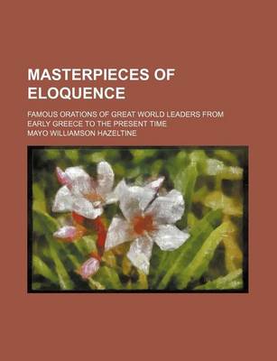 Book cover for Masterpieces of Eloquence Volume 17; Famous Orations of Great World Leaders from Early Greece to the Present Time