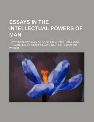 Book cover for Essays in the Intellectual Powers of Man; To Which Is Annexed an Analysis of Aristotle Logic