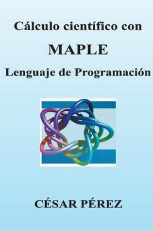 Cover of Calculo Cientifico Con Maple. Lenguaje de Programacion