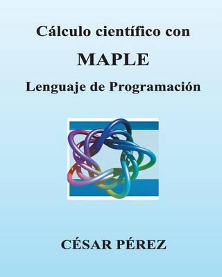 Book cover for Calculo Cientifico Con Maple. Lenguaje de Programacion