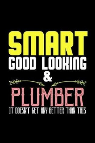 Cover of Smart good looking & plumber it doesn't get any better than this