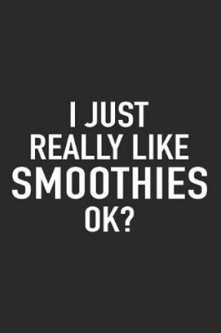 Cover of I Just Really Like Smoothies Ok?