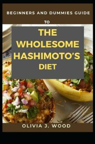 Cover of Beginners And Dummies Guide To The Wholesome Hashimoto's Diet
