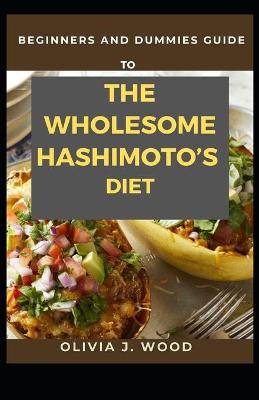 Book cover for Beginners And Dummies Guide To The Wholesome Hashimoto's Diet