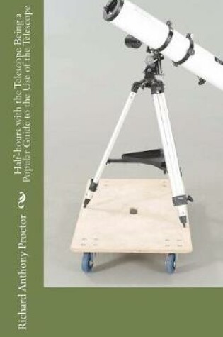 Cover of Half-hours with the Telescope Being a Popular Guide to the Use of the Telescope