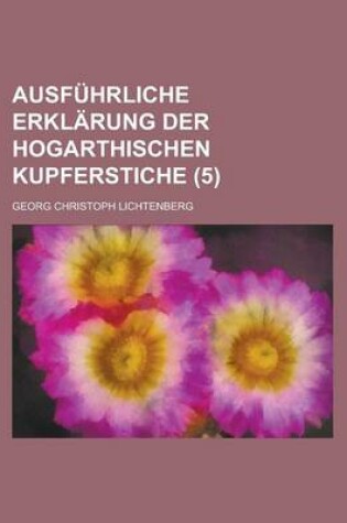 Cover of Ausfuhrliche Erklarung Der Hogarthischen Kupferstiche (5)