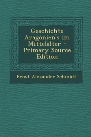 Cover of Geschichte Aragonien's Im Mittelalter - Primary Source Edition