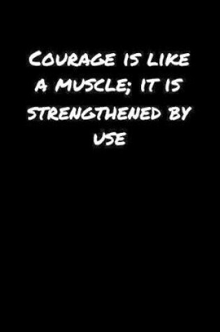 Cover of Courage Is Like A Muscle It Is Strengthened By Use�