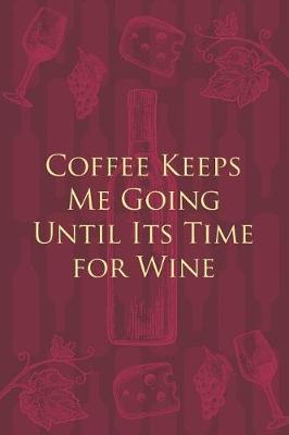 Book cover for Coffee Keeps Me Going Until Its Time for Wine