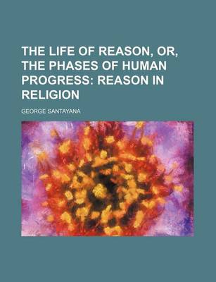 Book cover for The Life of Reason, Or, the Phases of Human Progress (Volume 3); Reason in Religion