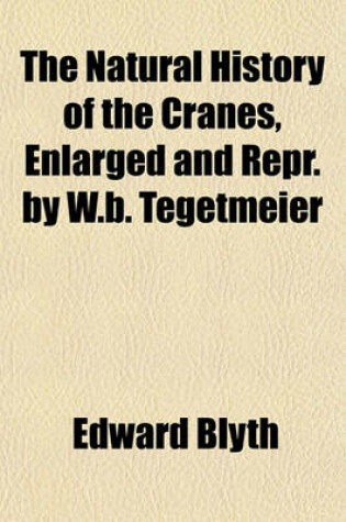 Cover of The Natural History of the Cranes, Enlarged and Repr. by W.B. Tegetmeier