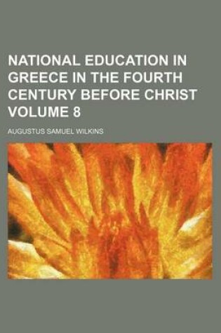 Cover of National Education in Greece in the Fourth Century Before Christ Volume 8