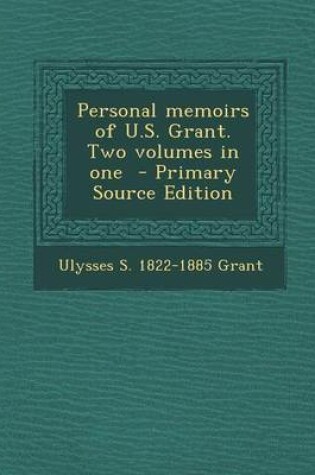 Cover of Personal Memoirs of U.S. Grant. Two Volumes in One - Primary Source Edition