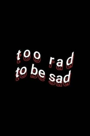 Cover of too rad to be sad