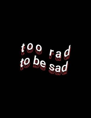 Book cover for too rad to be sad