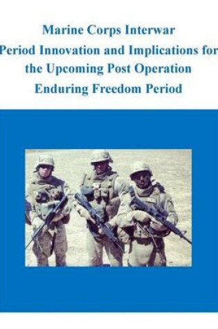 Cover of Marine Corps Interwar Period Innovation and Implications for the Upcoming Post Operation Enduring Freedom Period