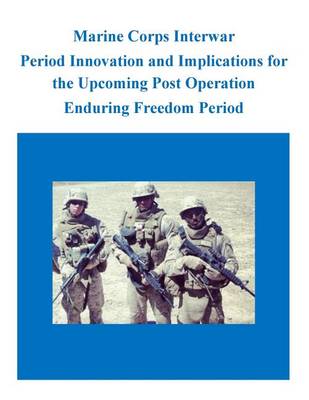 Book cover for Marine Corps Interwar Period Innovation and Implications for the Upcoming Post Operation Enduring Freedom Period