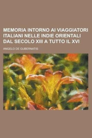 Cover of Memoria Intorno AI Viaggiatori Italiani Nelle Indie Orientali Dal Secolo XIII a Tutto Il XVI