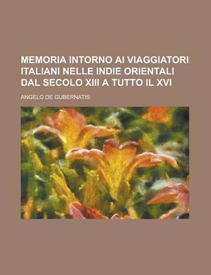 Book cover for Memoria Intorno AI Viaggiatori Italiani Nelle Indie Orientali Dal Secolo XIII a Tutto Il XVI