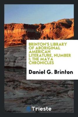 Book cover for Brinton's Library of Aboriginal American Literature, Number I; The Maya Chronicles