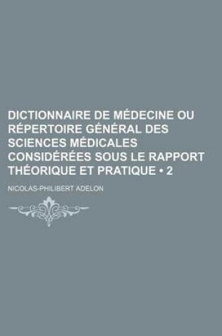 Cover of Dictionnaire de Medecine Ou Repertoire General Des Sciences Medicales Considerees Sous Le Rapport Theorique Et Pratique (2)