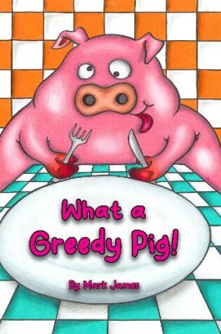 Cover of What a greedy pig!