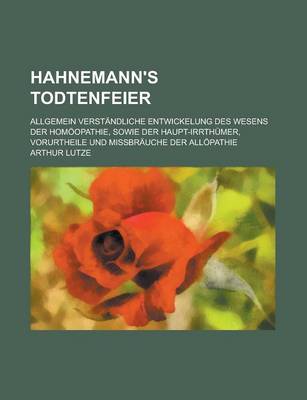 Book cover for Hahnemann's Todtenfeier; Allgemein Verstandliche Entwickelung Des Wesens Der Homoopathie, Sowie Der Haupt-Irrthumer, Vorurtheile Und Missbrauche Der Allopathie